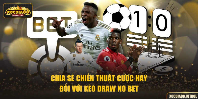 Chia sẻ chiến thuật cược hay đối với kèo Draw No Bet