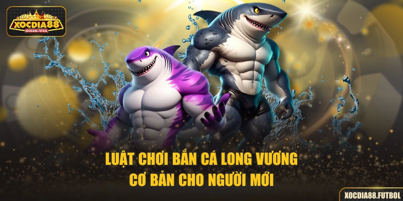 Luật chơi Bắn Cá Long Vương cơ bản cho người mới